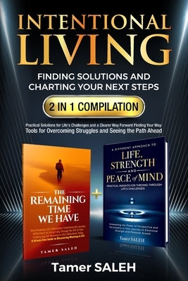 Intentional Living: Finding Solutions and Charting Your Next Steps 2 in 1 Compilation: The Remaining Time We Have a Different Approach to Life, Streng by Saleh, Tamer