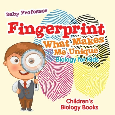 Fingerprint - What Makes Me Unique: Biology for Kids Children's Biology Books by Baby Professor