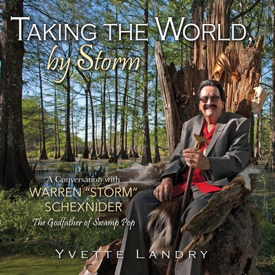 Taking the World, by Storm: A Conversation with Warren "storm" Schexnider, the Godfather of Swamp Pop by Storm, Warren