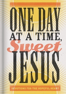 One Day at a Time, Sweet Jesus: Devotions for the Hopeful Heart by Higman, Anita