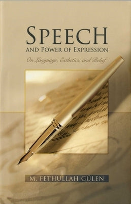 Speech and Power of Expression: On Language, Esthetics, and Belief by GÃ¼len, M. Fethullah