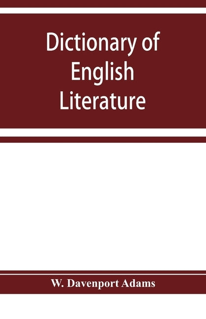 Dictionary of English literature; being a comprehensive guide to English authors and their works by Davenport Adams, W.