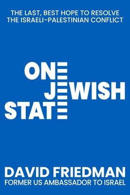 One Jewish State: The Last, Best Hope to Resolve the Israeli-Palestinian Conflict by Friedman, David