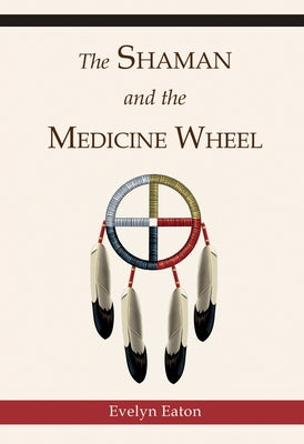 The Shaman and the Medicine Wheel by Eaton, Evelyn