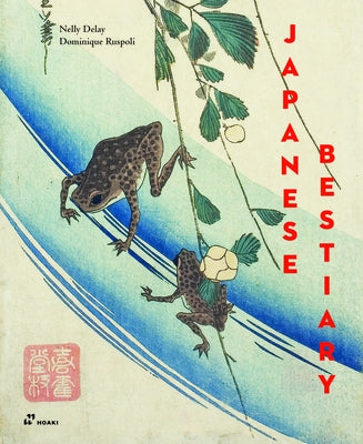A Japanese Bestiary: Animals in Japanese Mythology, Arts and Literature by Delay, Nelly