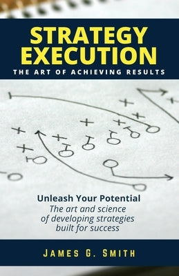 Strategy Execution: The Art of Achieving Results by Smith, James G.