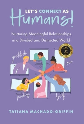 Let's Connect as Humans!: Nurturing Meaningful Relationships in a Divided and Distracted World by Machado-Griffin, Tatiana