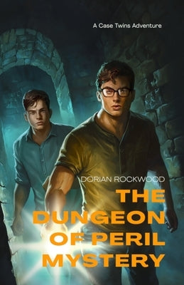 The Dungeon of Peril Mystery: A Case Twins Adventure by Rockwood, Dorian