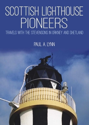 Scottish Lighthouse Pioneers: Travels with the Stevensons in Orkney and Shetland by Lynn, Paul A.