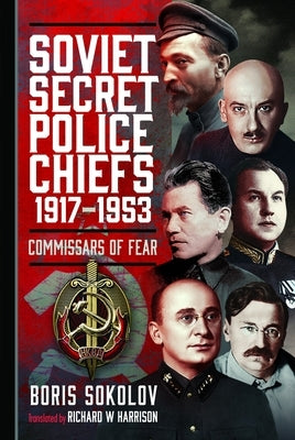 Soviet Secret Police Chiefs, 1917-1953: Commissars of Fear by Sokolov, Boris