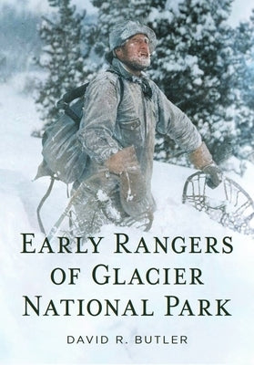 Early Rangers of Glacier National Park by Butler, David R.