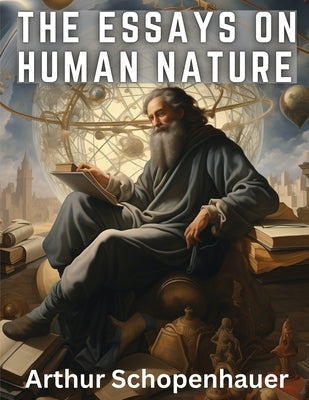 The Essays On Human Nature by Arthur Schopenhauer