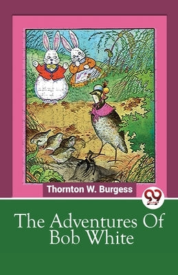 The Adventures Of Bob White by Burgess, Thornton W.