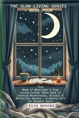 Tiny Book of Moonlight A Slow Living Coffee Table Book of Evening Mindfulness, Rituals & Reflective Quotes - A Gentle Gift for Mindful Souls: A small by Moore, Erin