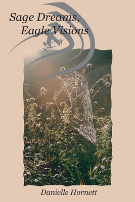 Sage Dreams, Eagle Visions by Hornett, Danielle M.