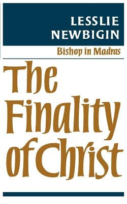 The Finality of Christ by Newbiggin, Lesslie