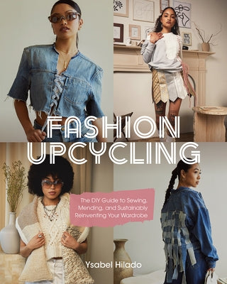 Fashion Upcycling: The DIY Guide to Sewing, Mending, and Sustainably Reinventing Your Wardrobe by Hilado, Ysabel