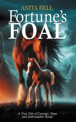 Fortune's Foal: A True Tale of Courage, Hope, and Unbreakable Bonds by Bell, Anita