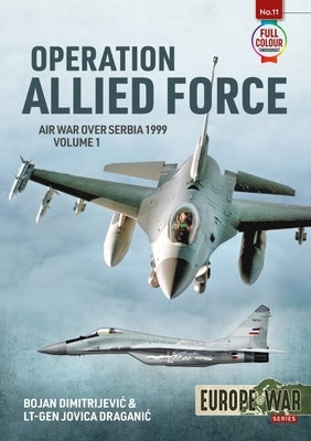 Operation Allied Force - Volume 1: Air War Over Serbia, 1999 by Dimitrijevic, Bojan