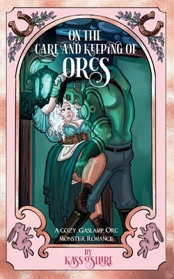On the Care and Keeping of Orcs: A Cozy, Gaslamp, Orc Monster Romance by O'Shire