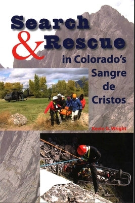 Search & Rescue in Colorado's Sangre de Cristos by Wright, Kevin G.