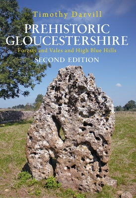 Prehistoric Gloucestershire: Forests and Vales and High Blue Hills by Darvill, Timothy