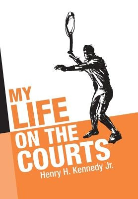 My Life on the Courts by Kennedy, Henry H., Jr.