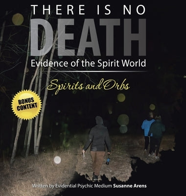 There Is No DEATH: Evidence of the Spirit World--Spirits and Orbs by Arens, Susanne