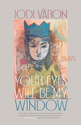 Your Eyes Will Be My Window: Essays by Varon, Jodi