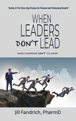 When Leaders Don't Lead; When Coworkers Don't "Co-Work" by Fandrich, Jill