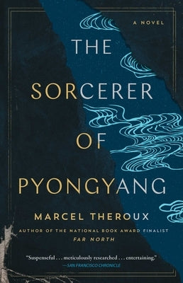 The Sorcerer of Pyongyang by Theroux, Marcel
