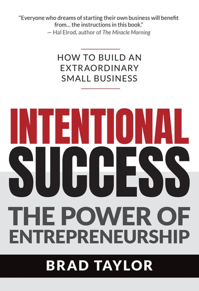 Intentional Success: The Power of Entrepreneurship-How to Build an Extraordinary Small Business by Taylor, Brad