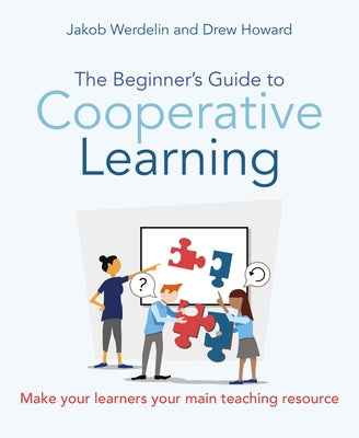 The Beginner's Guide to Cooperative Learning: Make Your Learners Your Main Teaching Resource by Werdelin, Jakob
