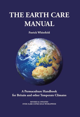 The Earth Care Manual: A Permaculture Handbook for Britain and Other Temperate Climates by Whitefield, Patrick
