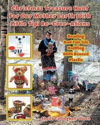 Christmas Treasure Hunt For Our Mother Earth: Beading And Fair Isle Knitting With Reused Plastic by Callingbull-Owen, Sheila