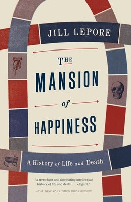 The Mansion of Happiness: A History of Life and Death by Lepore, Jill