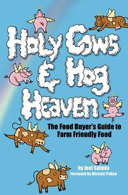 Holy Cows and Hog Heaven: The Food Buyer's Guide to Farm Friendly Food by Salatin, Joel