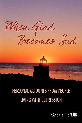 When Glad Becomes Sad: Personal Accounts From People Living With Depression by Hendin, Karen Z.