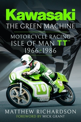 Kawasaki - The Green Machine: Isle of Man Tt, 1966-1986 by Richardson, Matthew