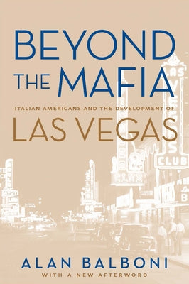 Beyond the Mafia: Italian Americans and the Development of Las Vegas by Balboni, Alan