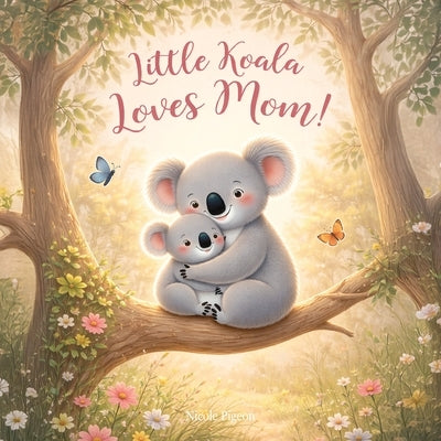 Little Koala Loves Mom!: A Mother's Day Dream by Pigeon, Nicole A.