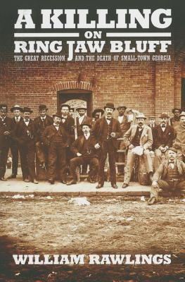A Killing on Ring Jaw Bluff: The Great Recession and the Death of Small Town Georgia by Rawlings, William