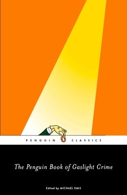 The Penguin Book of Gaslight Crime: Con Artists, Burglars, Rogues, and Scoundrels from the Time of Sherlock Holmes by Sims, Michael