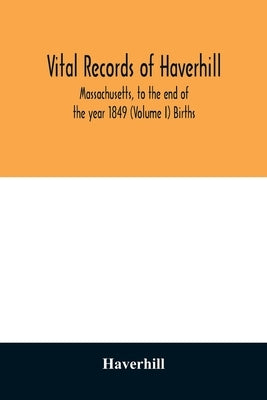 Vital records of Haverhill, Massachusetts, to the end of the year 1849 (Volume I) Births by Haverhill