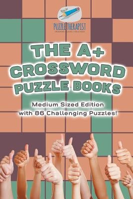 The A+ Crossword Puzzle Books Medium Sized Edition with 86 Challenging Puzzles! by Puzzle Therapist