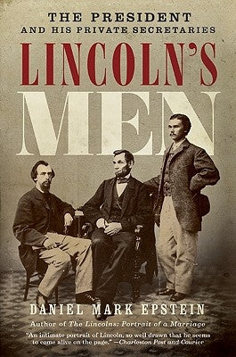 Lincoln's Men: The President and His Private Secretaries by Epstein, Daniel Mark