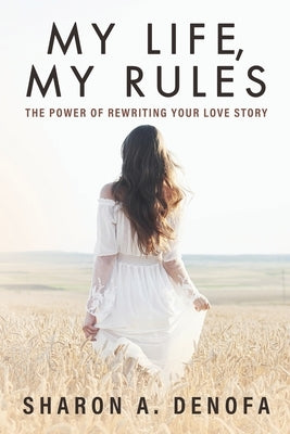 My Life, My Rules: The Power of Rewriting Your Love Story by Denofa, Sharon A.