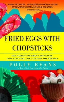 Fried Eggs with Chopsticks: One Woman's Hilarious Adventure into a Country and a Culture Not Her Own by Evans, Polly