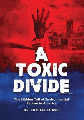 A Toxic Divide: The Hidden Toll of Environmental Racism in America by Chavis, Crystal