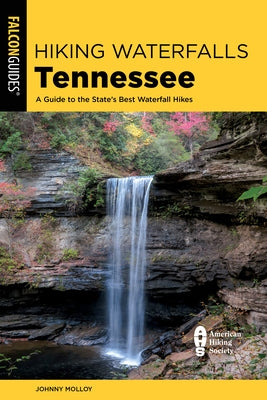 Hiking Waterfalls Tennessee: A Guide to the State's Best Waterfall Hikes by Molloy, Johnny